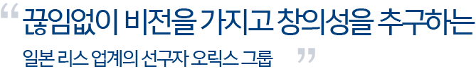 끊임없이 비전을 가지고 창의성을 추구하는 일본 리스 업계의 선구자 오릭스 그룹
